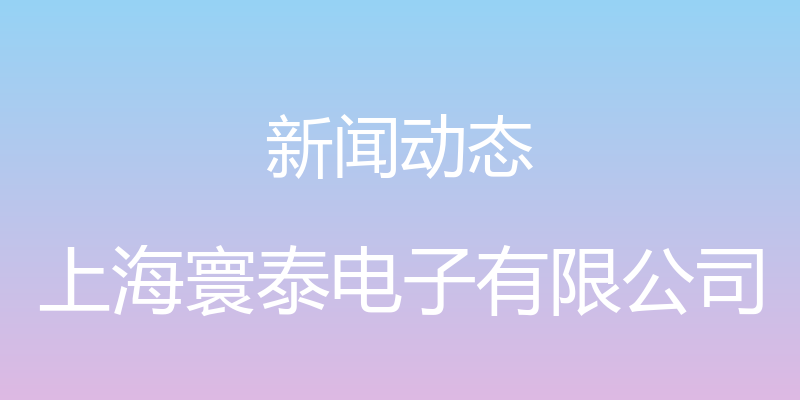 新闻动态 - 上海寰泰电子有限公司